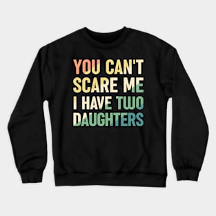 You Cant Scare Me I Have Two Daughters Crewneck Sweatshirt